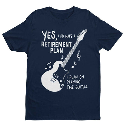 I Do Have a Retirement Plan - I Plan on Playing the Guitar T-Shirt T-Shirt