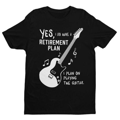I Do Have a Retirement Plan - I Plan on Playing the Guitar T-Shirt T-Shirt