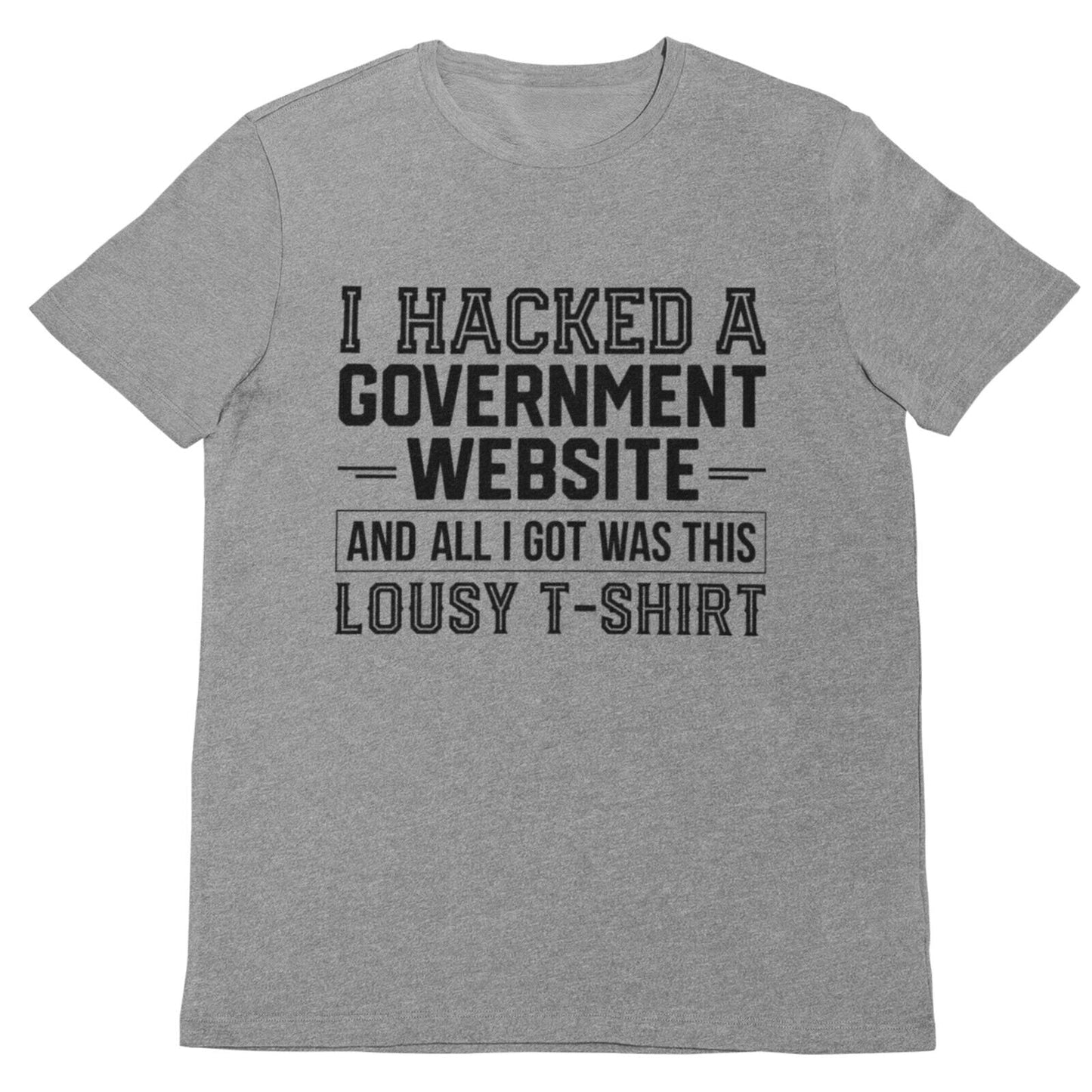 I HACKED A GOVERNMENT WEBSITE AND ALL I GOT WAS THIS LOUSY T-Shirt Funny T-Shirt T-Shirt