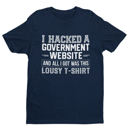 I HACKED A GOVERNMENT WEBSITE AND ALL I GOT WAS THIS LOUSY T-Shirt Funny T-Shirt T-Shirt