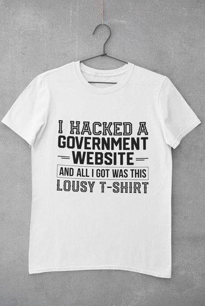 I HACKED A GOVERNMENT WEBSITE AND ALL I GOT WAS THIS LOUSY T-Shirt Funny T-Shirt T-Shirt