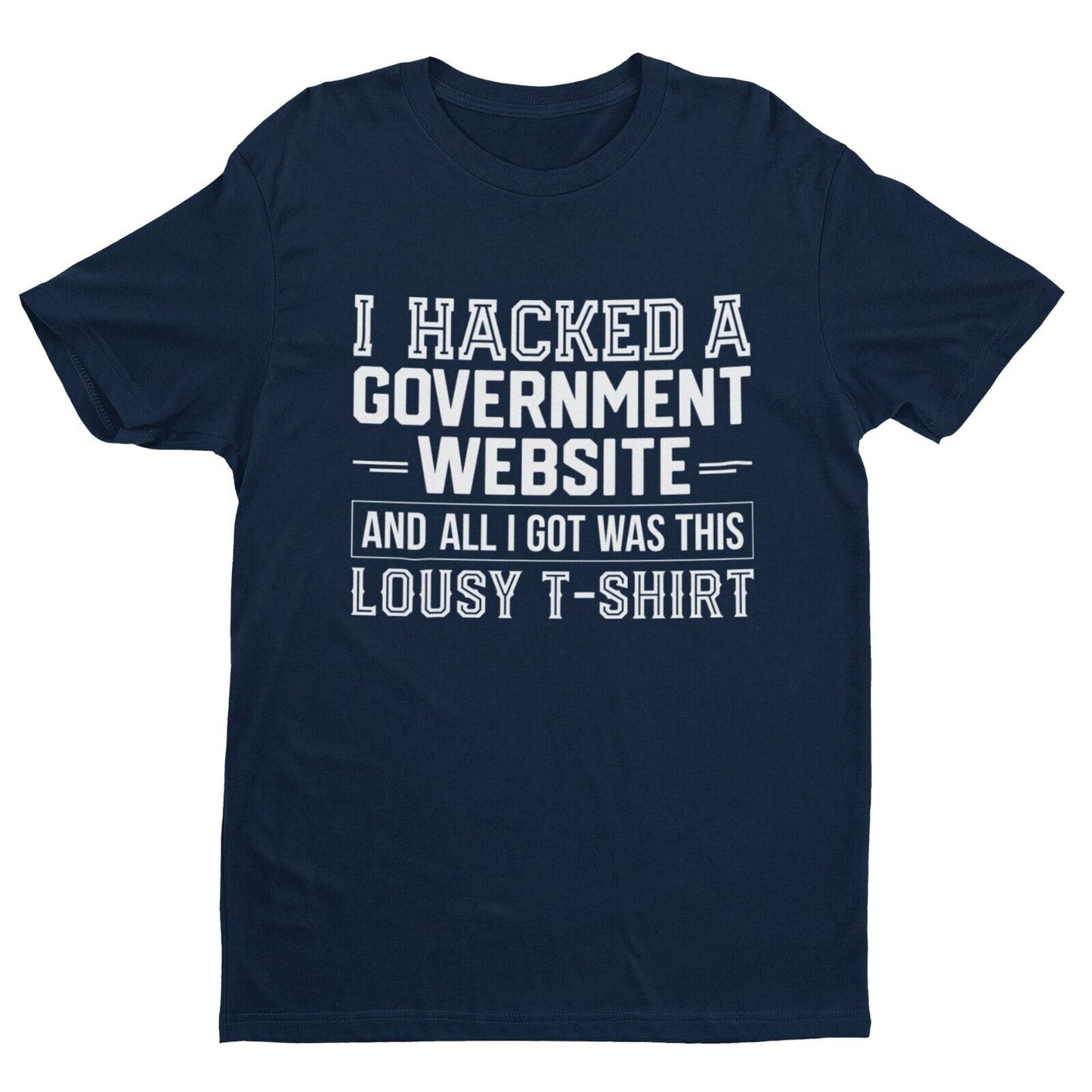 I HACKED A GOVERNMENT WEBSITE AND ALL I GOT WAS THIS LOUSY T-Shirt Funny T-Shirt T-Shirt