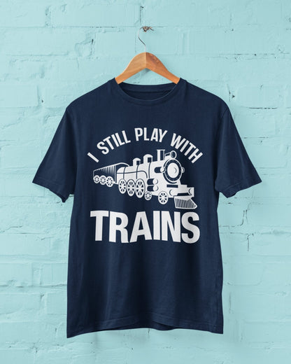 I Still Play With Trains Funny T-Shirt Model Railway Train Enthusiast Gift T-Shirt
