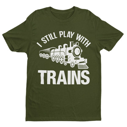 I Still Play With Trains Funny T-Shirt Model Railway Train Enthusiast Gift T-Shirt
