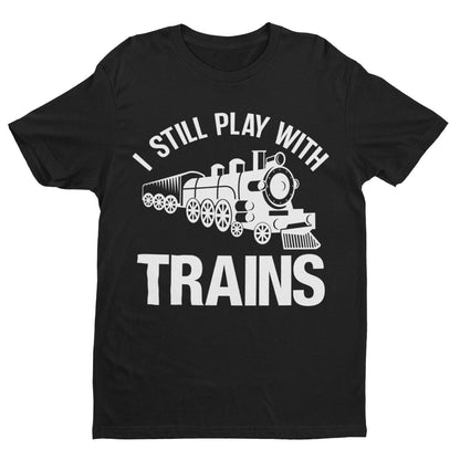I Still Play With Trains Funny T-Shirt Model Railway Train Enthusiast Gift T-Shirt