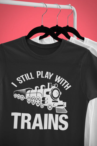 I Still Play With Trains Funny T-Shirt Model Railway Train Enthusiast Gift T-Shirt