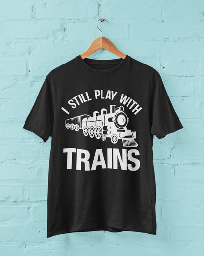 I Still Play With Trains Funny T-Shirt Model Railway Train Enthusiast Gift T-Shirt