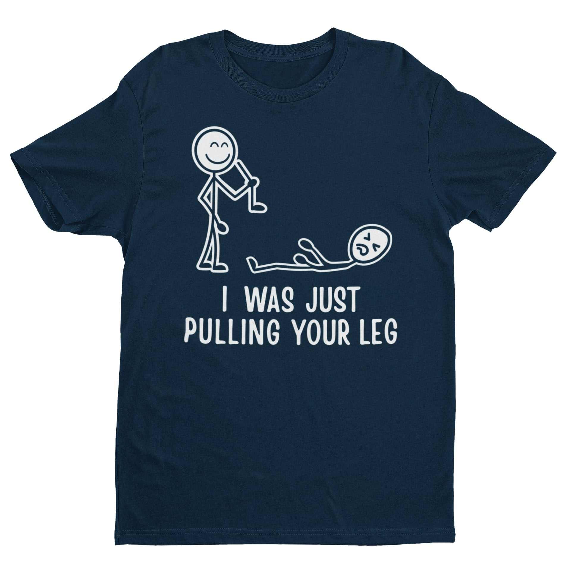 I Was Just Pulling Your Leg T-Shirt - Funny Stick Figure Joke T-Shirt T-Shirt