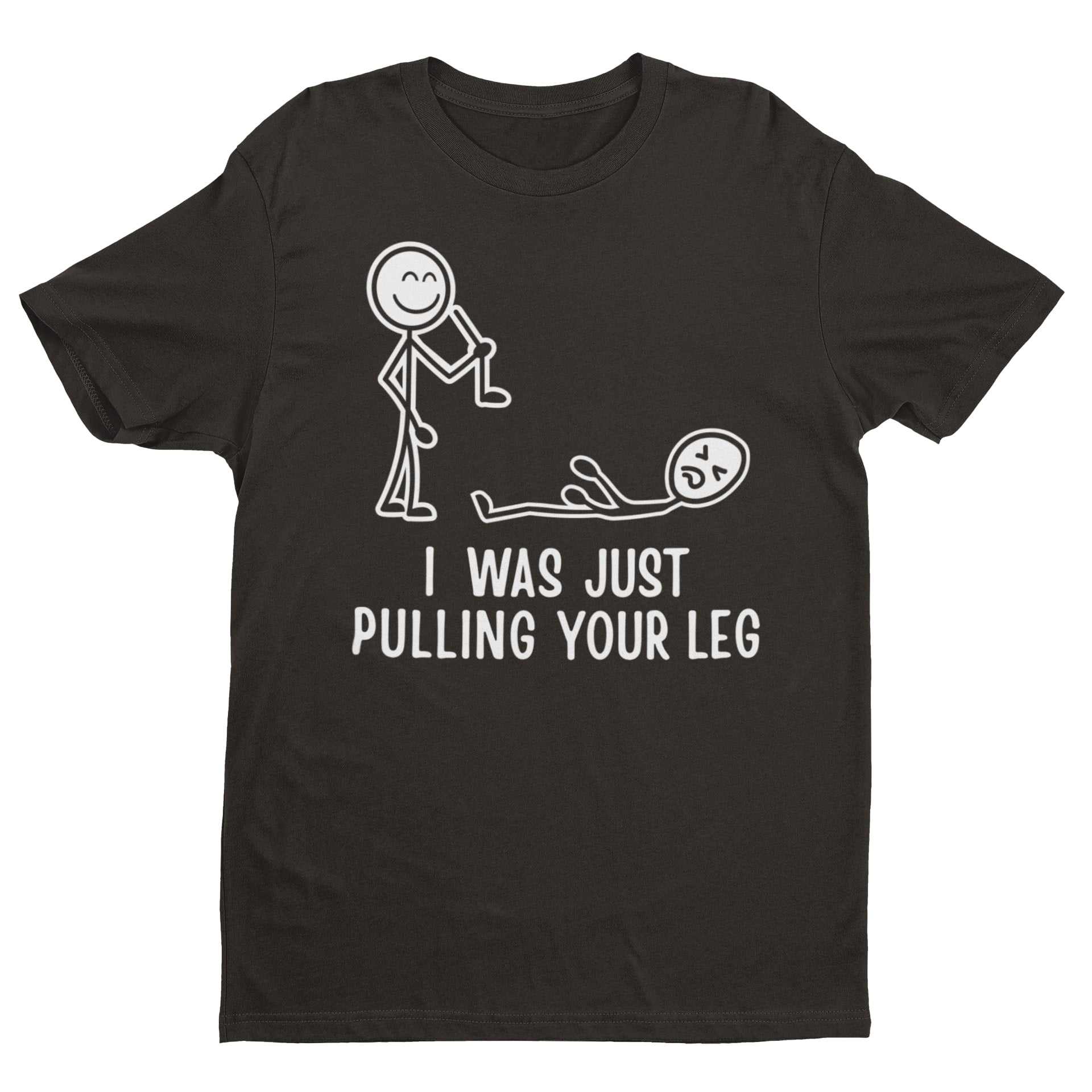 I Was Just Pulling Your Leg T-Shirt - Funny Stick Figure Joke T-Shirt T-Shirt