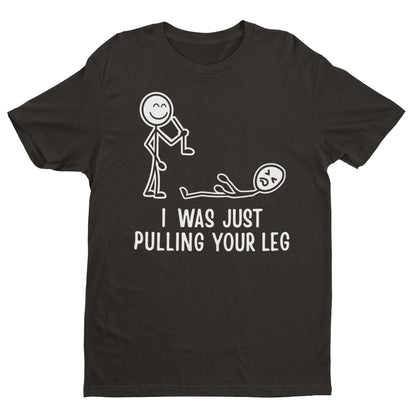 I Was Just Pulling Your Leg T-Shirt - Funny Stick Figure Joke T-Shirt T-Shirt