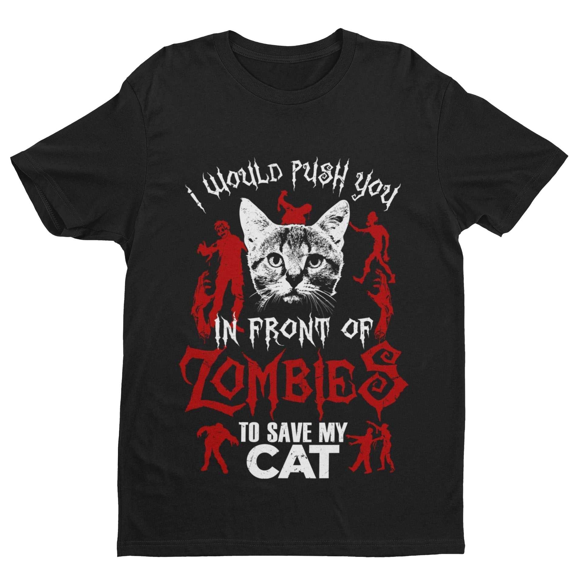 I Would Push You In Front Of Zombies To Save My Cat - Funny Cat Lover T-Shirt T-Shirt