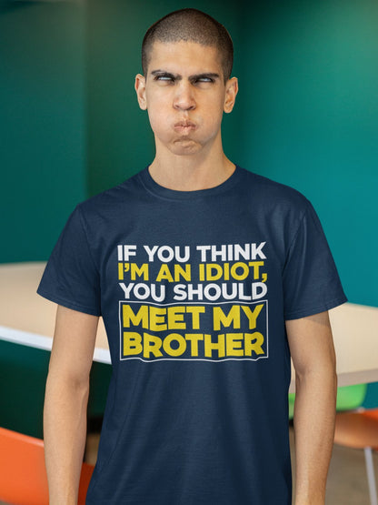 If You Think I'm An Idiot You Should Meet My Brother Funny T-Shirt Sibling Rival T-Shirt
