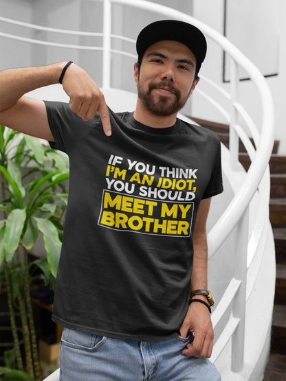 If You Think I'm An Idiot You Should Meet My Brother Funny T-Shirt Sibling Rival T-Shirt