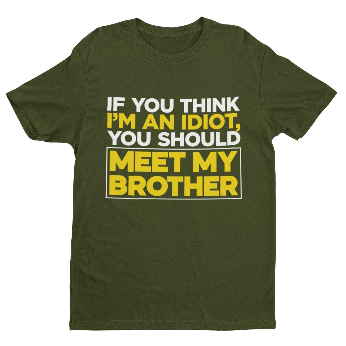 If You Think I'm An Idiot You Should Meet My Brother Funny T-Shirt Sibling Rival T-Shirt