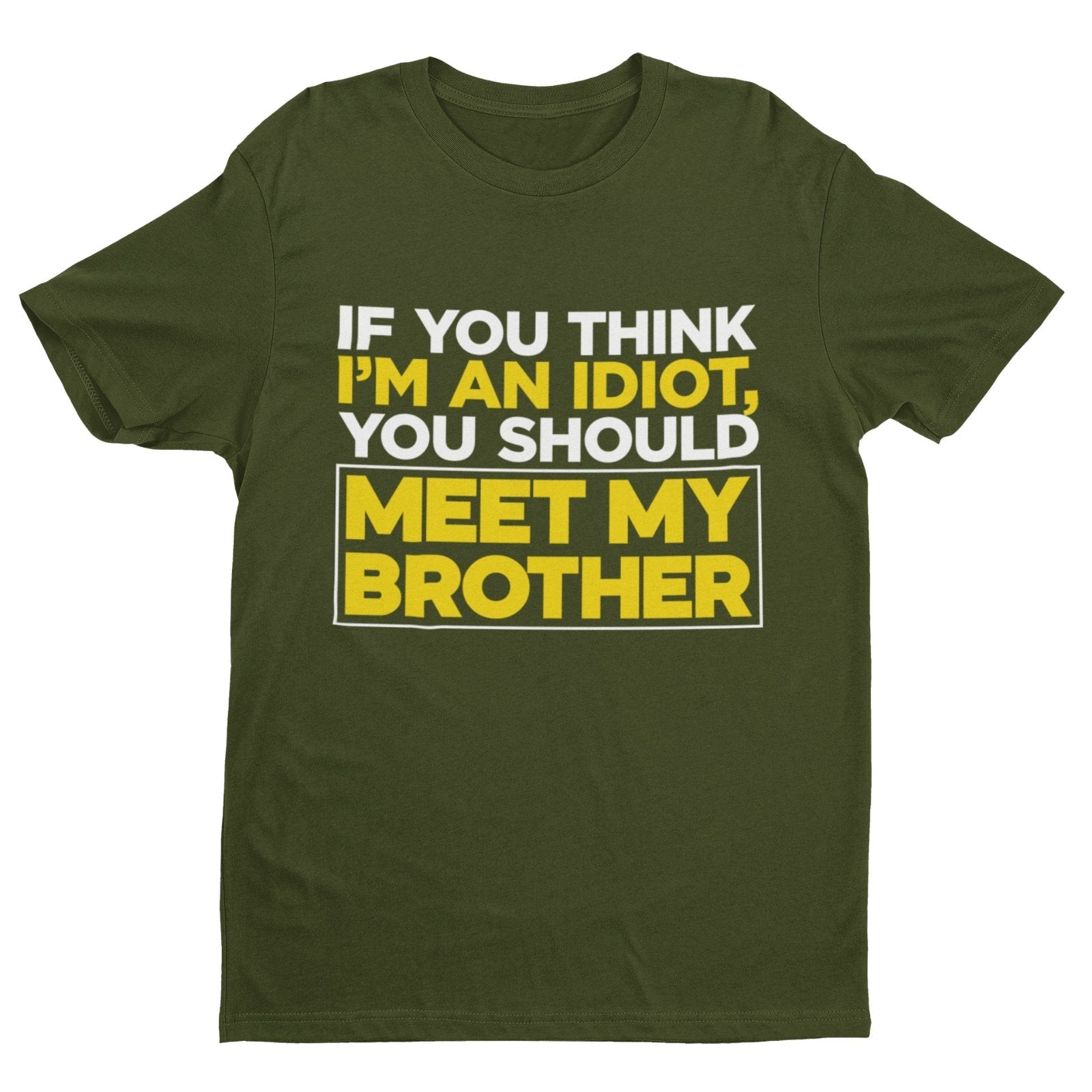 If You Think I'm An Idiot You Should Meet My Brother Funny T-Shirt Sibling Rival T-Shirt