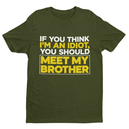If You Think I'm An Idiot You Should Meet My Brother Funny T-Shirt Sibling Rival T-Shirt