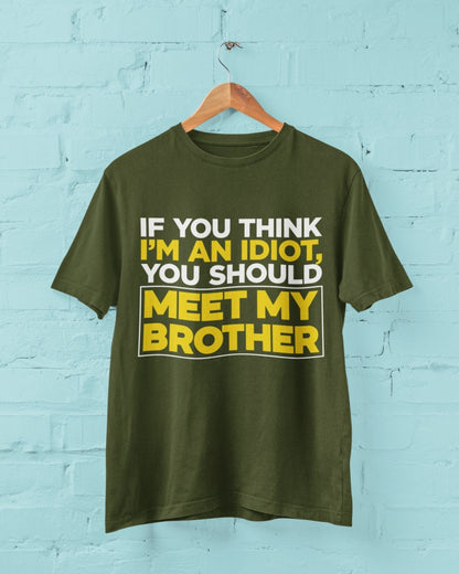 If You Think I'm An Idiot You Should Meet My Brother Funny T-Shirt Sibling Rival T-Shirt