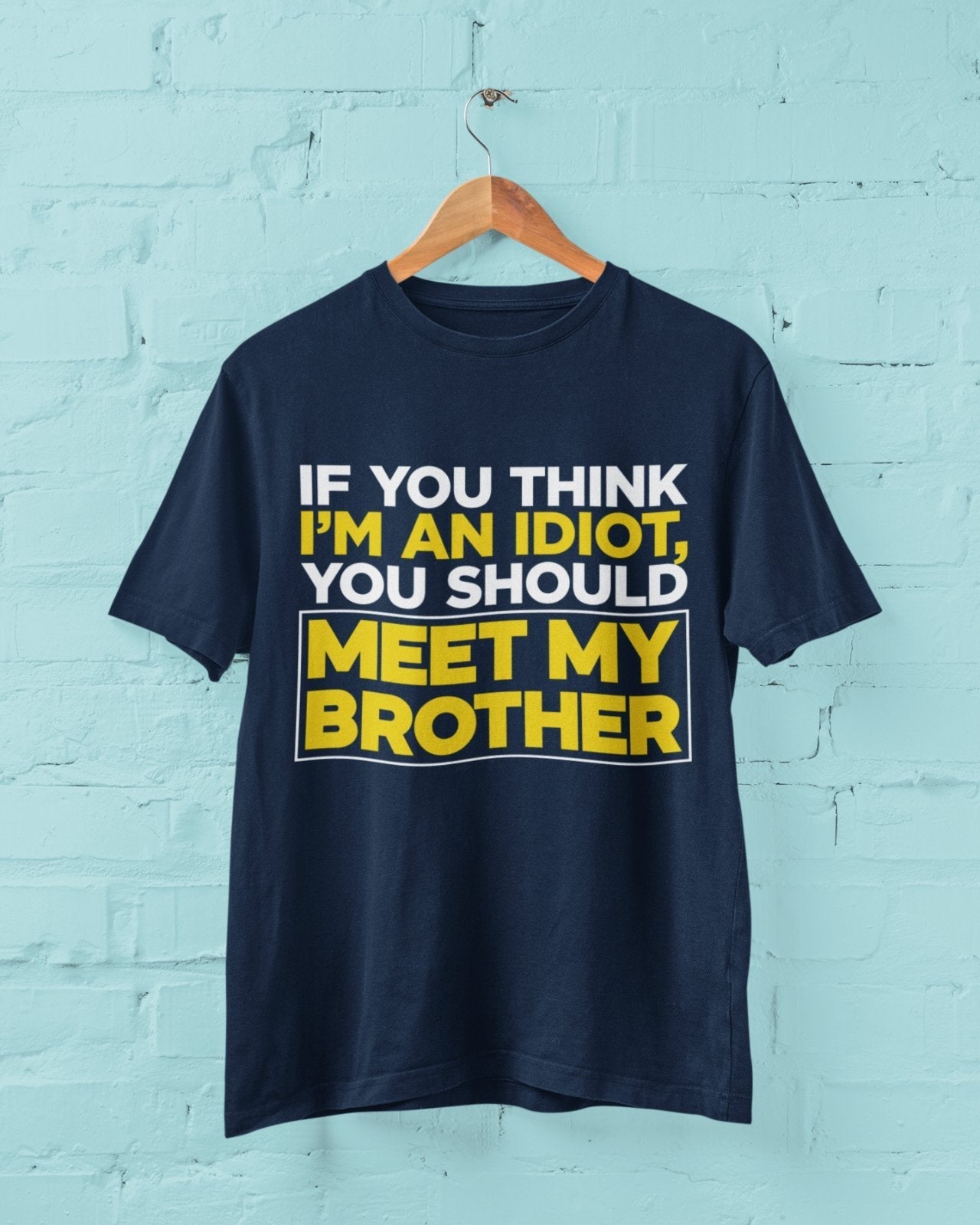 If You Think I'm An Idiot You Should Meet My Brother Funny T-Shirt Sibling Rival T-Shirt