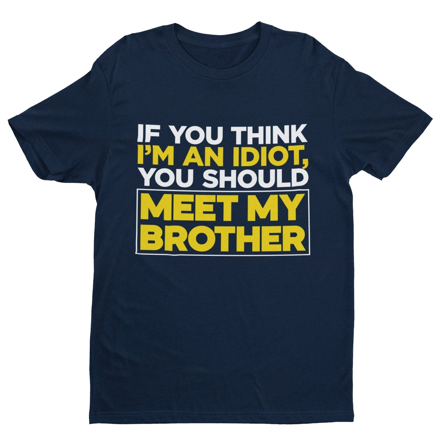 If You Think I'm An Idiot You Should Meet My Brother Funny T-Shirt Sibling Rival T-Shirt