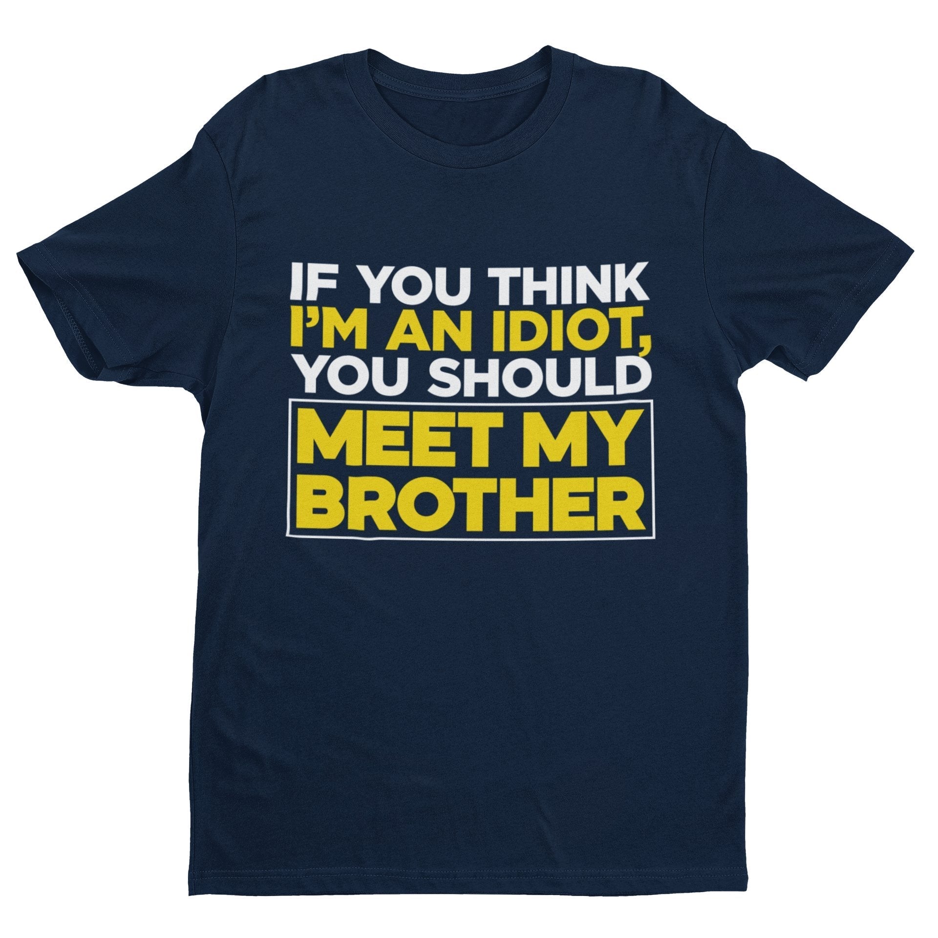 If You Think I'm An Idiot You Should Meet My Brother Funny T-Shirt Sibling Rival T-Shirt