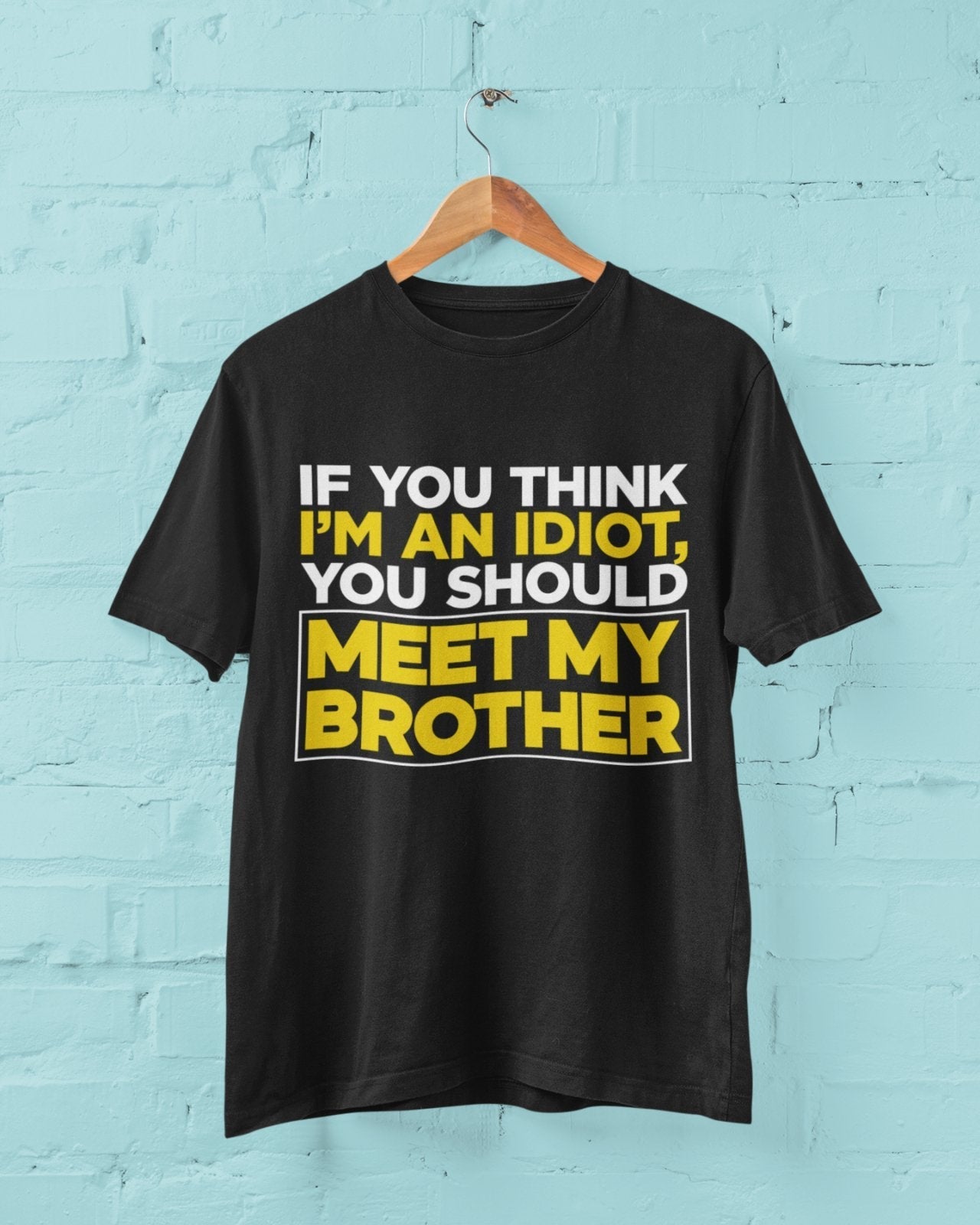 If You Think I'm An Idiot You Should Meet My Brother Funny T-Shirt Sibling Rival T-Shirt