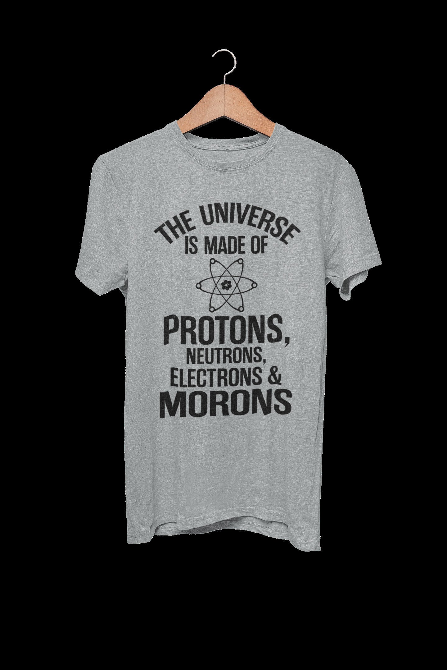 The Universe Is Made Of Protons Neutrons Electrons And Morons Funny T-Shirt - product image 4