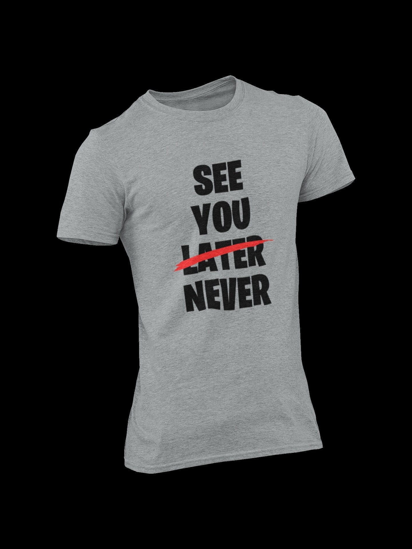 See You Later (scored out) Never Funny Sarcastic T-Shirt - product image 3