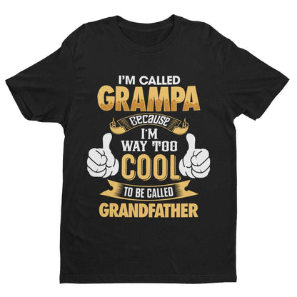Im Called GRAMPA Because I'm Way Too Cool To Be Called Grandfather Funny T-Shirt T-Shirt Gift
