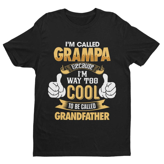 Im Called GRAMPA Because I'm Way Too Cool To Be Called Grandfather Funny T-Shirt T-Shirt Gift