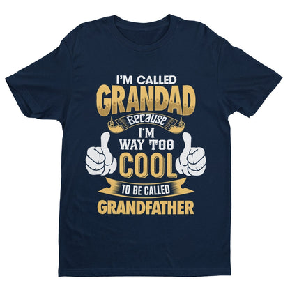 Im Called GRANDAD Because Im Way Too Cool To Be Called Grandfather Funny T-Shirt T-Shirt Gift
