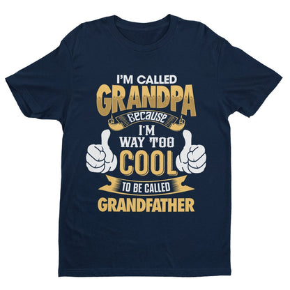 Im Called GRANDPA Because Im Way Too Cool To Be Called Grandfather Funny T-Shirt T-Shirt Gift