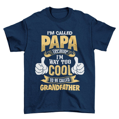 I'm Called PAPA Because I'm Way Too Cool To Be Called Grandfather Funny T-Shirt T-Shirt Gift