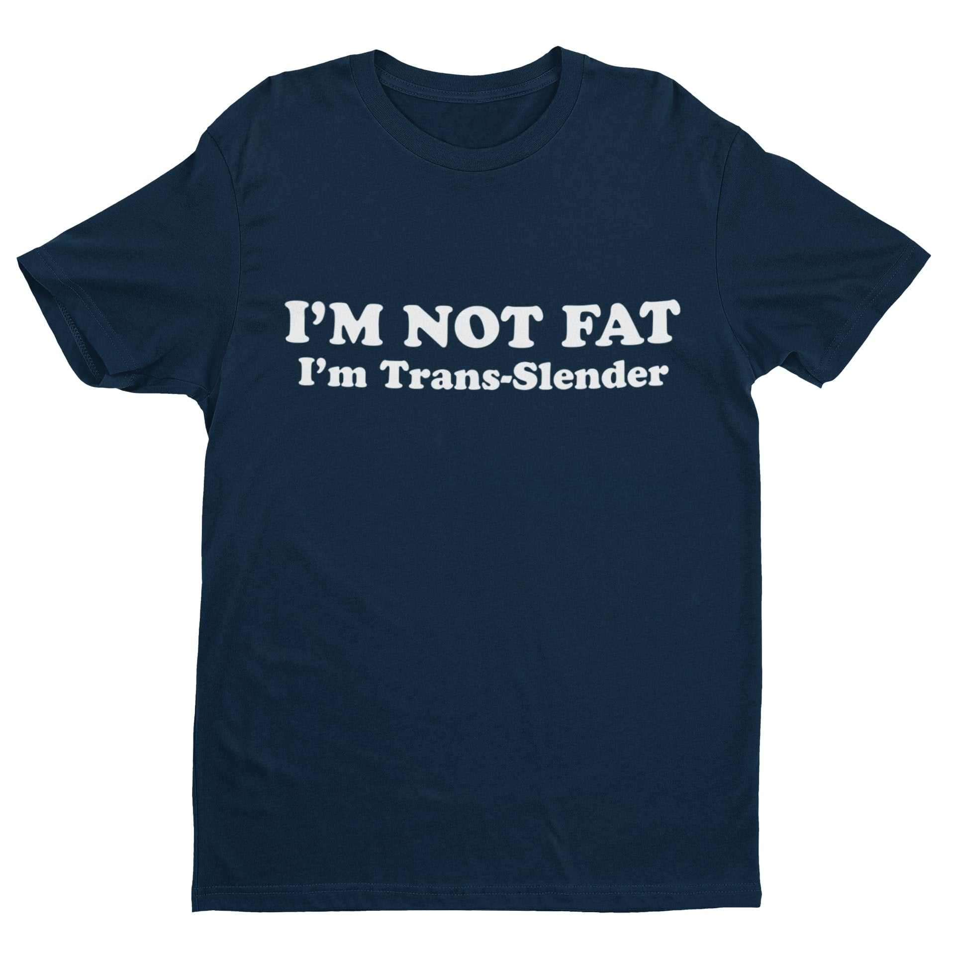 I'm Not Fat - I'm Trans - Slender Funny Anti Woke T-Shirt Novelty Trans Joke Gift T-Shirt