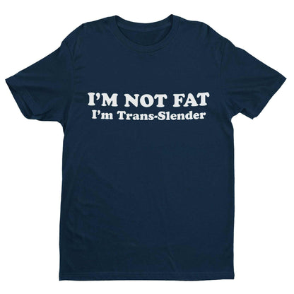 I'm Not Fat - I'm Trans - Slender Funny Anti Woke T-Shirt Novelty Trans Joke Gift T-Shirt