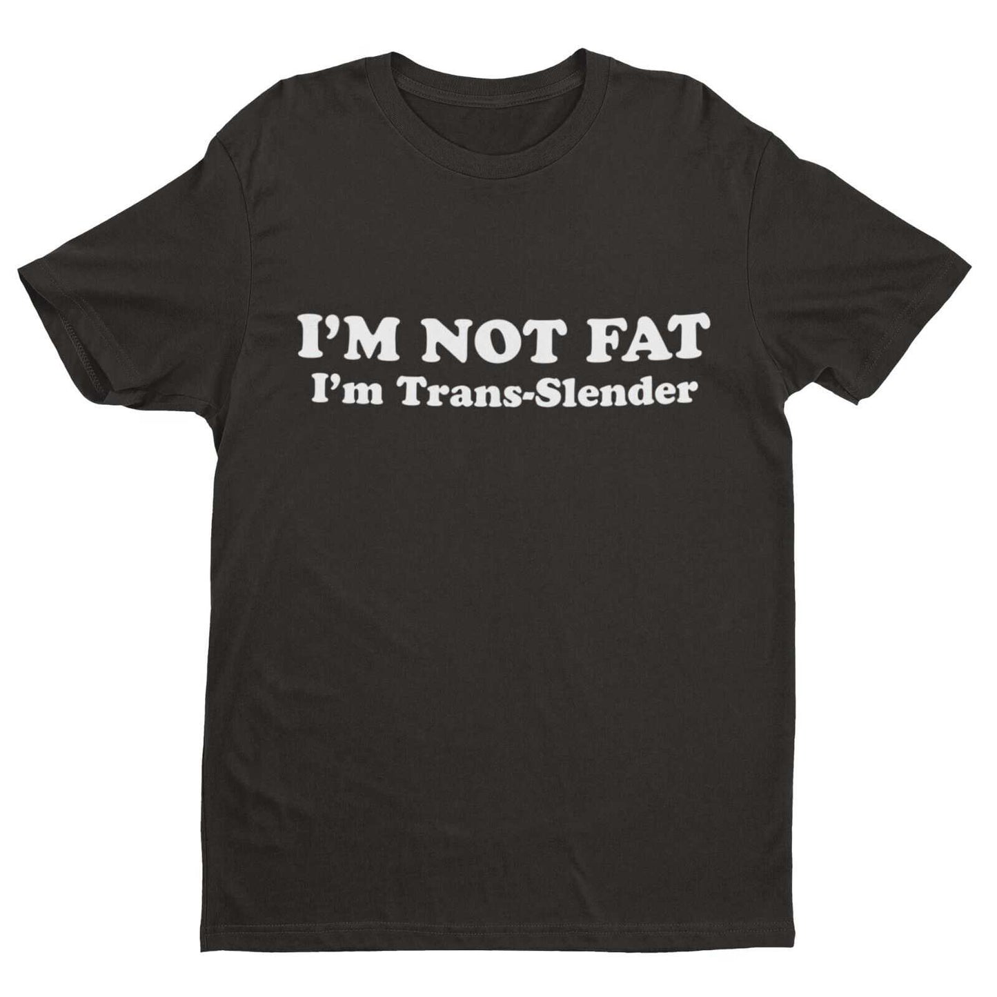 I'm Not Fat - I'm Trans - Slender Funny Anti Woke T-Shirt Novelty Trans Joke Gift T-Shirt