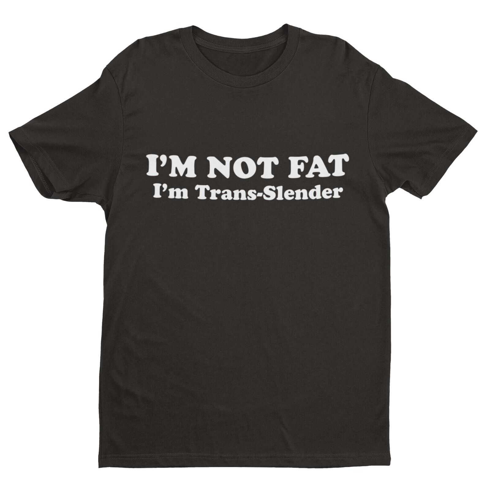 I'm Not Fat - I'm Trans - Slender Funny Anti Woke T-Shirt Novelty Trans Joke Gift T-Shirt