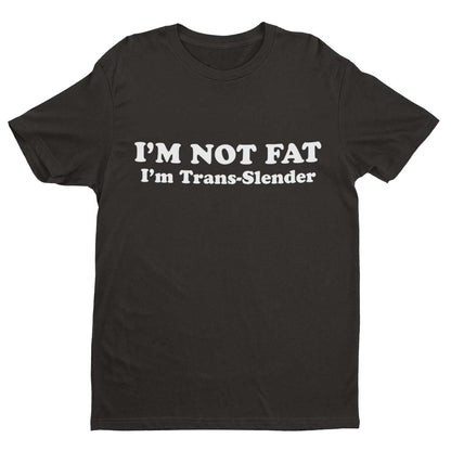 I'm Not Fat - I'm Trans - Slender Funny Anti Woke T-Shirt Novelty Trans Joke Gift T-Shirt