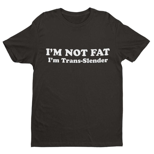 I'm Not Fat - I'm Trans - Slender Funny Anti Woke T-Shirt Novelty Trans Joke Gift T-Shirt