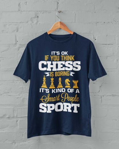 It's OK If You Think Chess Is Boring It's Kind Of A Smart People Sport T-Shirt T-Shirt