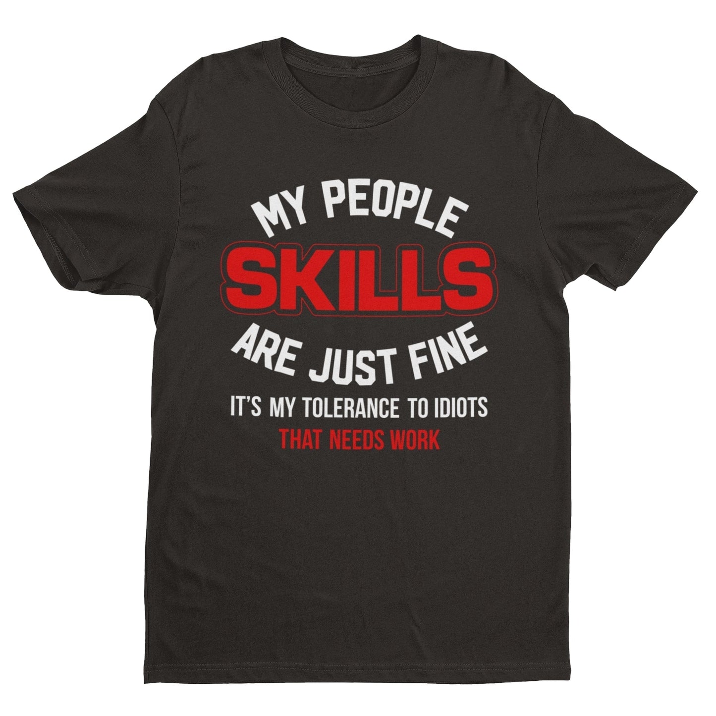 My People Skills Are Just Fine - It's My Tolerance To Idiots That Needs Work Funny T-Shirt