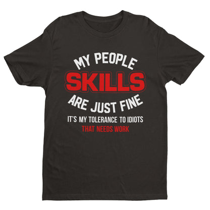 My People Skills Are Just Fine - It's My Tolerance To Idiots That Needs Work Funny T-Shirt