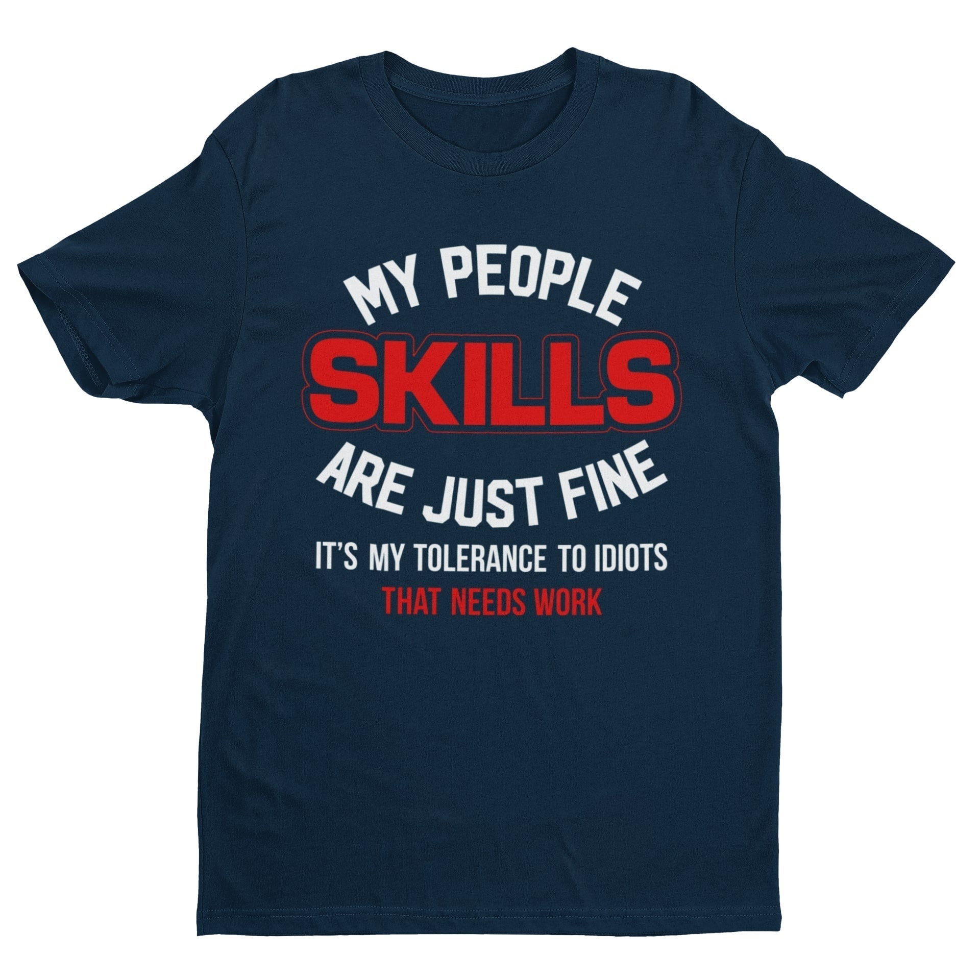 My People Skills Are Just Fine - It's My Tolerance To Idiots That Needs Work Funny T-Shirt