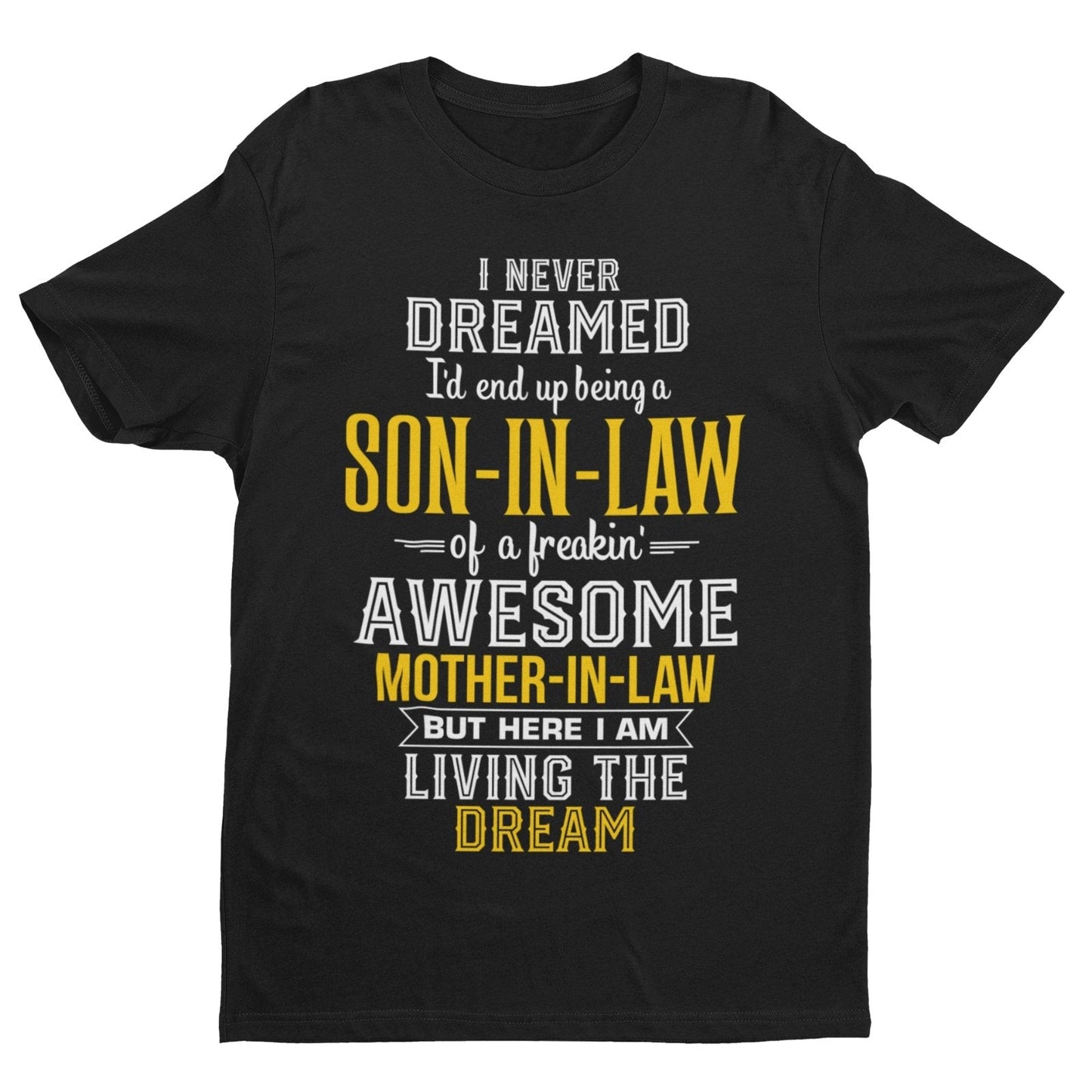 Never Dreamed I'd End Up Being A Son in Law Of An Awesome Mother in Law T-Shirt T-Shirt Gift