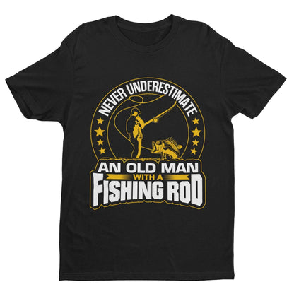 Never Underestimate An Old Man With A Fishing Rod Funny T-Shirt Old Guy Gift T-Shirt