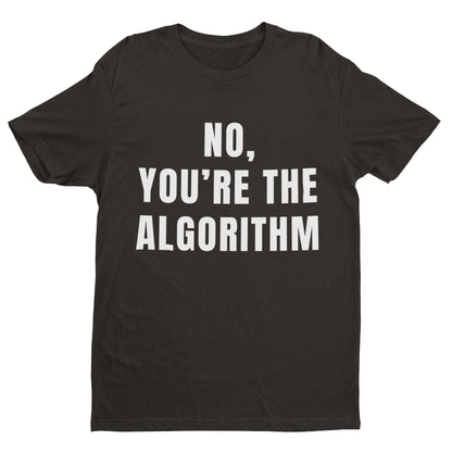 No, You're the Algorithm - Minimalist Tech Humour T-Shirt T-Shirt