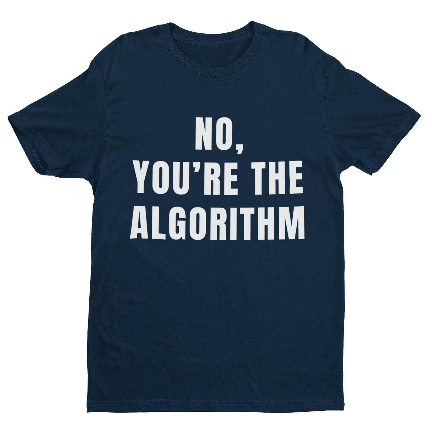 No, You're the Algorithm - Minimalist Tech Humour T-Shirt T-Shirt