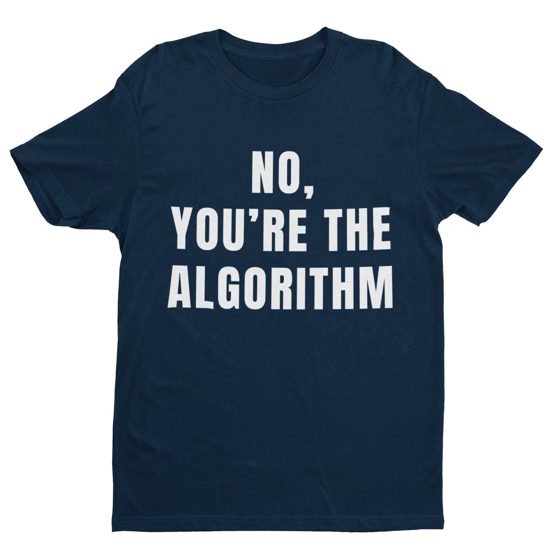 No, You're the Algorithm - Minimalist Tech Humour T-Shirt T-Shirt