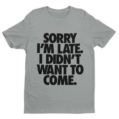 Sorry I'm Late I Didn't Want To Come T-Shirt - Funny Introvert Statement T-Shirt T-Shirt
