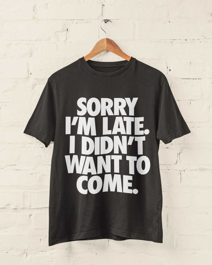 Sorry I'm Late I Didn't Want To Come T-Shirt - Funny Introvert Statement T-Shirt T-Shirt