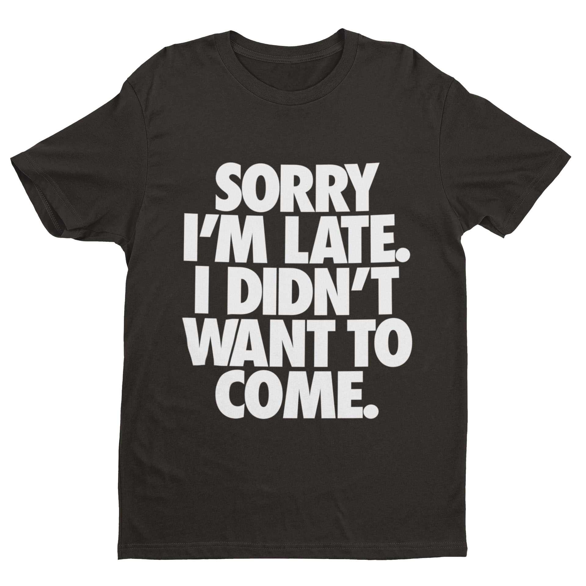 Sorry I'm Late I Didn't Want To Come T-Shirt - Funny Introvert Statement T-Shirt T-Shirt